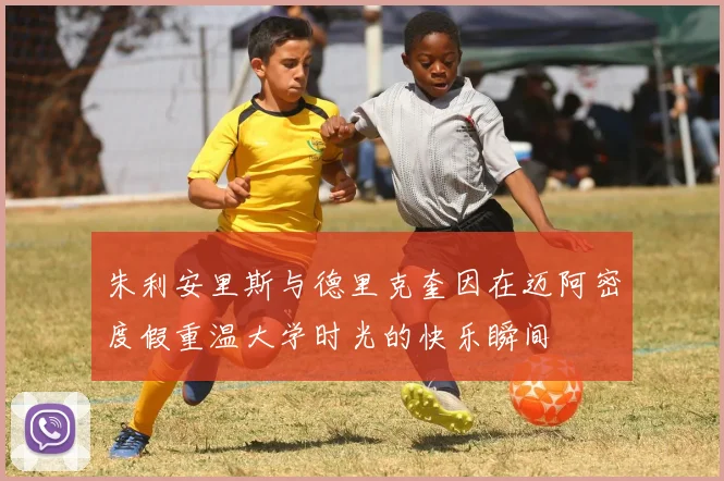 朱利安里斯与德里克奎因在迈阿密度假重温大学时光的快乐瞬间
