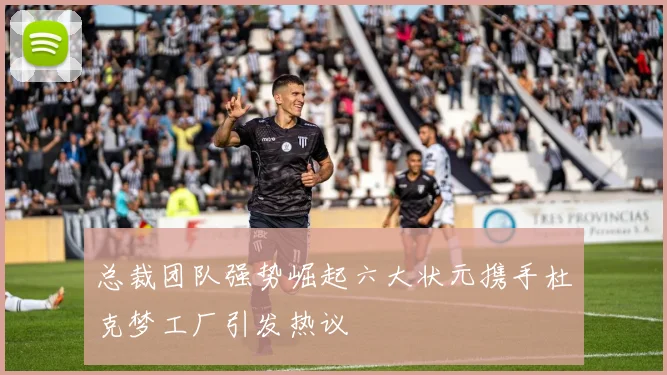 总裁团队强势崛起六大状元携手杜克梦工厂引发热议