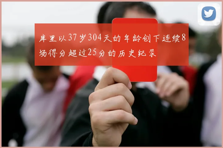 库里以37岁304天的年龄创下连续8场得分超过25分的历史纪录