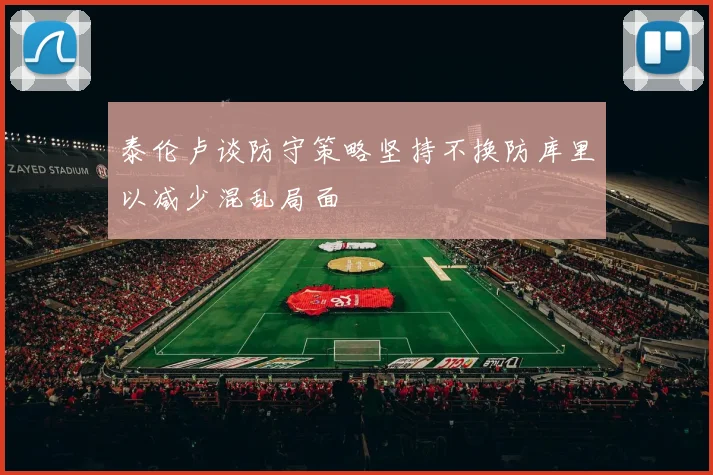 泰伦卢谈防守策略坚持不换防库里以减少混乱局面